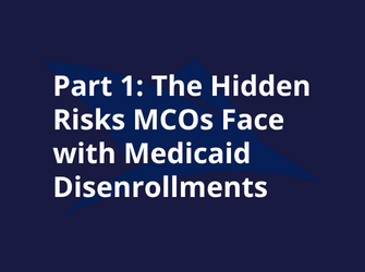 Part 1: The Hidden Risks MCOs Face with Medicaid Disenrollments