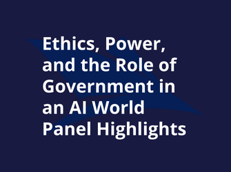 Ethics, Power, and the Role of Government in an AI World Panel Highlights