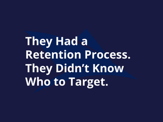 They Had a Retention Process. They Just Didn’t Know Who to Target.